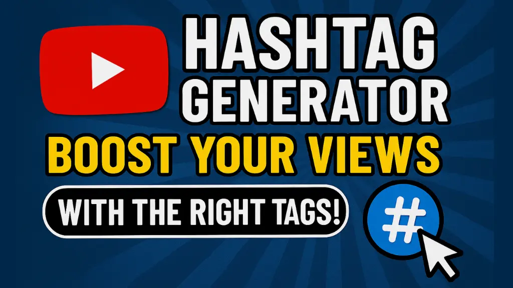YouTube Hashtag Generator: Boost Your Views with the Right Tags!